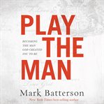 Play the Man : Becoming the Man God Created You to Be cover image
