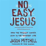 No easy Jesus: how the toughest choices lead to the greatest life cover image
