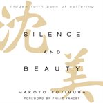 Silence and beauty: hidden faith born of suffering cover image