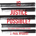 Is justice possible?: the elusive pursuit of what is right cover image
