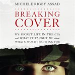 Breaking Cover : My Secret Life in the CIA and What it Taught Me About What's Worth Fighting For cover image