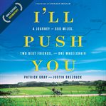 I'll push you : a journey of 500 miles, two best friends, and one wheelchair cover image