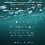 Love Is oxygen : how God can give you life and change your world cover image