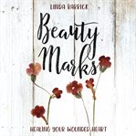 Beauty marks : healing your wounded heart cover image