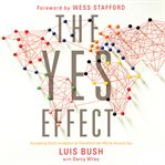 The yes effect : accepting God's invitation to transform the world around you cover image