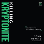 Killing kryptonite : destroy what steals your strength cover image