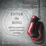 Enter the ring. Fighting Together for a Gospel-Saturated Marriage cover image