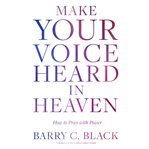 Make your voice heard in heaven : how to pray with power cover image