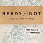 Ready or Not : Leaning Into Life in Our Twenties cover image