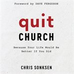Quit church : because your life would be better if you did cover image