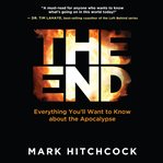 The end : a complete overview of Bible prophecy and the end of days cover image