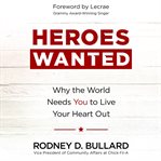Heroes Wanted : Why the World Needs You to Live Your Heart Out cover image