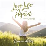 Love life again : finding joy when life is hard cover image