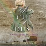 A cup of dust : a novel of the Dust Bowl cover image