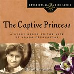The captive princess : a story based on the life of young Pocahontas. {Vol 7] cover image