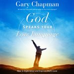 God speaks your love language : how to express and experience God's love cover image