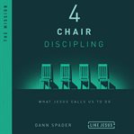 4 chair discipling : growing a movement of disciple-makers cover image