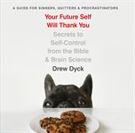 Your future self will thank you. Secrets to Self-Control from the Bible and Brain Science cover image