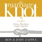 The marriage knot : 7 choices that keep couples together cover image