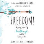 Freedom! : the gutsy pursuit of breakthrough and the life beyond it cover image