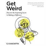 Get Weird : Discover the Surprising Secret to Making a Difference cover image