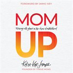 Mom up : thriving with grace in the chaos of motherhood cover image