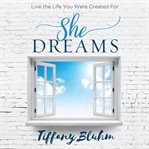 She dreams : live the life you were created for cover image