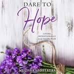 Dare to hope : living intentionally in an unstable world cover image