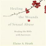 Healing the wounds of sexual abuse : reading the bible with survivors cover image