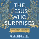 The Jesus who surprises : opening our eyes to His presence in all of life and scripture cover image