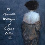 The romantic writings of edgar allen poe cover image