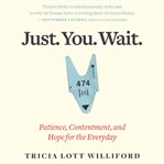 Just. You. Wait. : patience, contentment, and hope for the everyday cover image