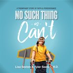 No such thing as can't. A Triumphant Story of Faith and Perserverance cover image