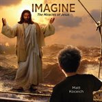 Imagine...the miracles of Jesus cover image