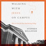 Walking with Jesus on campus : how to care for your soul during college cover image