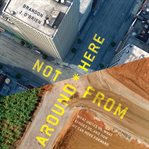 Not from around here : what unites us, what divides us, and how we can move forward cover image