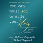 You can trust God to write your story : embracing the mysteries of providence cover image