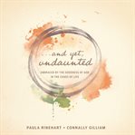 And yet, undaunted : embraced by the goodness of God in the chaos of life cover image