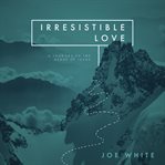Irresistible love : a journey to the heart of Jesus cover image