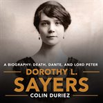 Dorothy l. sayers. A Biography: Death, Dante and Lord Peter Wimsey cover image
