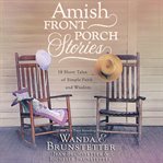 Amish front porch stories : 18 short tales of simple faith and wisdom cover image