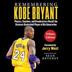 Remembering Kobe Bryant : players, coaches, and broadcasters recall the greatest basketball player of his generation cover image
