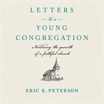 Letters to a young congregation : nurturing the growth of a faithful church cover image