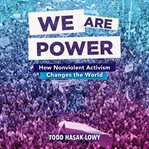 We are power : how nonviolent activism changes the world cover image