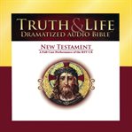Truth & life dramatized audio bible. New Testament, A Full-Cast Performance of the RSV-CE cover image