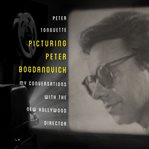 Picturing Peter Bogdanovich : my conversations with the new Hollywood director cover image