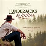 Lumberjacks & ladies : four stories of romance among the pines cover image