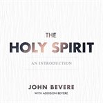 The Holy Spirit : an introduction : an interactive study of the Person of the Holy Spirit cover image