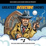 Greatest detective shows, volume 1. Ten Classic Shows from the Golden Era of Radio cover image