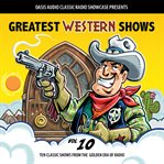 Greatest western shows, volume 10. Ten Classic Shows from the Golden Era of Radio cover image